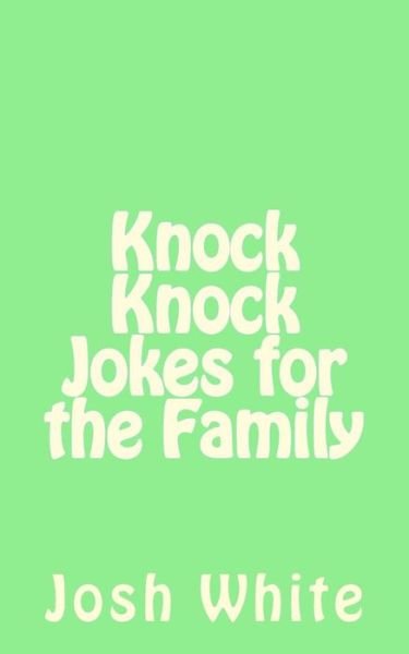 Knock Knock Jokes for the Family - Josh White - Kirjat - Createspace Independent Publishing Platf - 9781547192601 - keskiviikko 7. kesäkuuta 2017