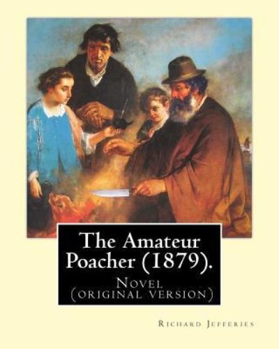 The Amateur Poacher (1879). by - Richard Jefferies - Books - Createspace Independent Publishing Platf - 9781547246601 - June 8, 2017