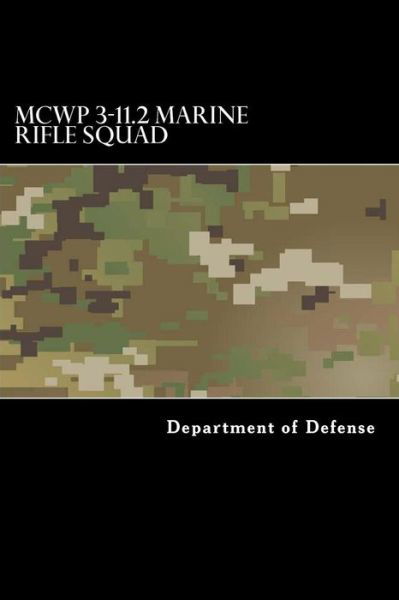 MCWP 3-11.2 Marine Rifle Squad - Department of Defense - Libros - CreateSpace Independent Publishing Platf - 9781548351601 - 25 de junio de 2017