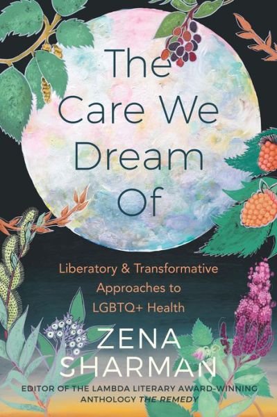Cover for Zena Sharman · The Care We Dream Of: Liberatory &amp; Transformative Approaches to LGBTQ+ Health (Paperback Book) (2022)