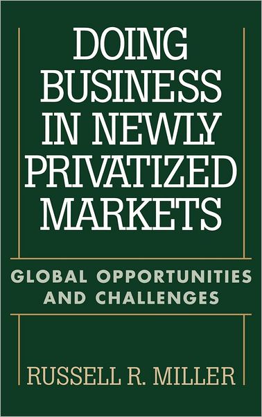 Cover for Russell Miller · Doing Business in Newly Privatized Markets: Global Opportunities and Challenges (Hardcover Book) (2000)