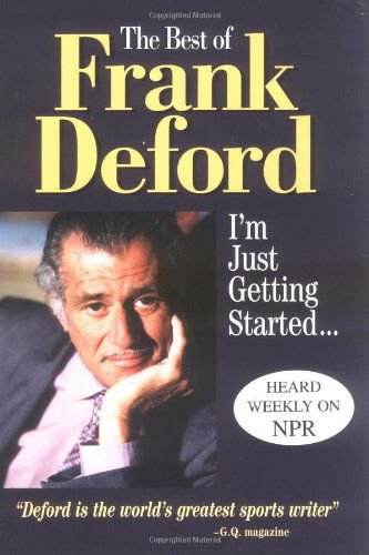 The Best of Frank Deford: I'm Just Getting Started... - Frank Deford - Książki - Triumph Books (IL) - 9781572433601 - 1 kwietnia 2000