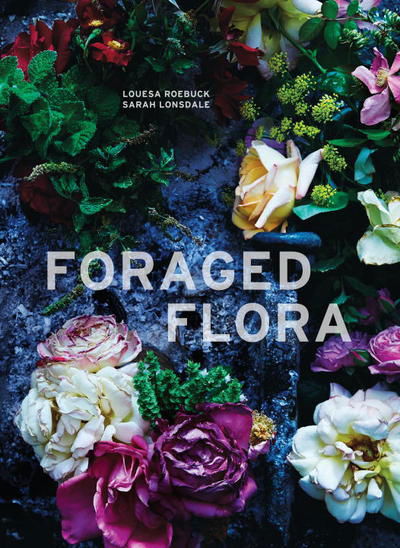 Cover for Louesa Roebuck · Foraged Flora: A Year of Gathering and Arranging Wild Plants and Flowers (Hardcover Book) (2016)