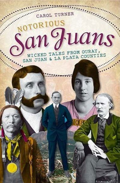 Cover for Carol Turner · Notorious San Juans wicked tales from Ouray, San Juan, and La Plata counties (Book) (2011)