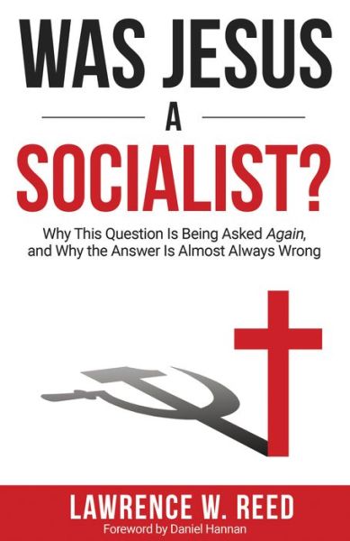 Cover for Lawrence W. Reed · Was Jesus a Socialist?: Why This Question is Being Asked Again, and Why the Answer is Almost Always Wrong (Paperback Book) (2020)