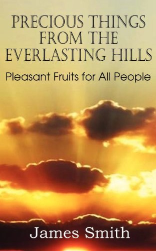 Precious Things from the Everlasting Hills - Pleasant Fruits for All People - James Smith - Books - Bottom of the Hill Publishing - 9781612036601 - September 1, 2012