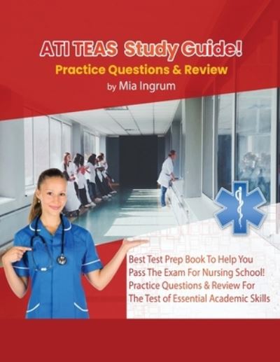 Cover for Mia Ingrum · ATI TEAS Study Guide! Best Test Prep Book To Help You Pass The Exam For Nursing School! Practice Questions &amp; Review For The Test of Essential Academic Skills (Paperback Book) (2020)