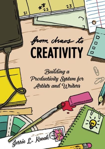 Cover for Jessie L. Kwak · From Chaos To Creativity: Building a Productivity System for Artists and Writers (Paperback Book) (2019)