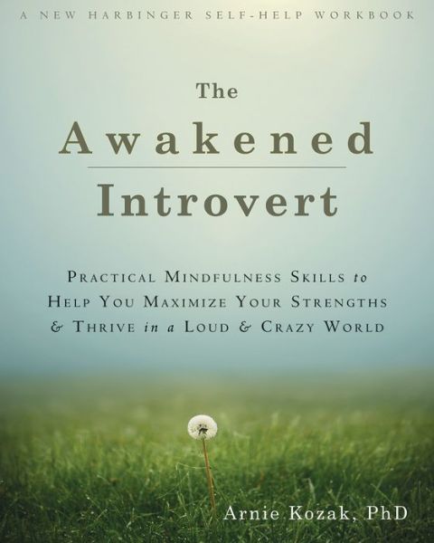 Cover for Arnie Kozak · The Awakened Introvert: Practical Mindfulness Skills to Help You Maximize Your Strengths and Thrive in a Loud and Crazy World (Paperback Book) (2015)