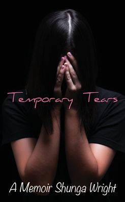 Temporary Tears: A Memoir - Shunga Wright - Böcker - Xulon Press - 9781630504601 - 21 februari 2020
