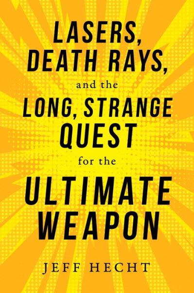 Cover for Jeff Hecht · Lasers, Death Rays, and the Long, Strange Quest for the Ultimate Weapon (Hardcover Book) (2019)