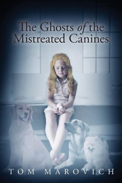 Cover for Tom Marovich · The Ghosts of the Mistreated Canines (Paperback Book) (2014)