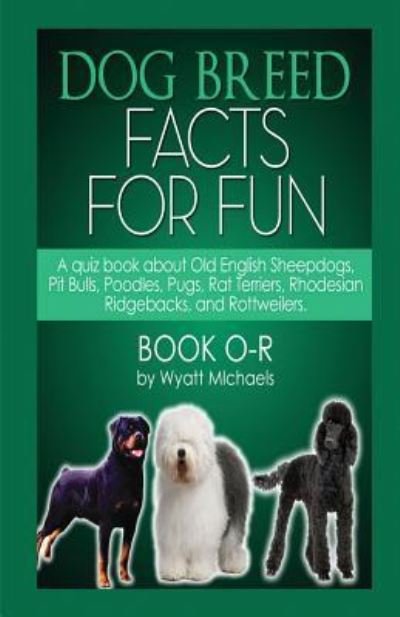 Dog Breed Facts for Fun! Book O-R - Wyatt Michaels - Bøker - Life Changer Press - 9781634283601 - 2. desember 2015