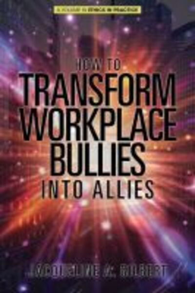 Cover for Jacqueline A. Gilbert · How to Transform Workplace Bullies into Allies - Ethics in Practice (Paperback Book) (2020)