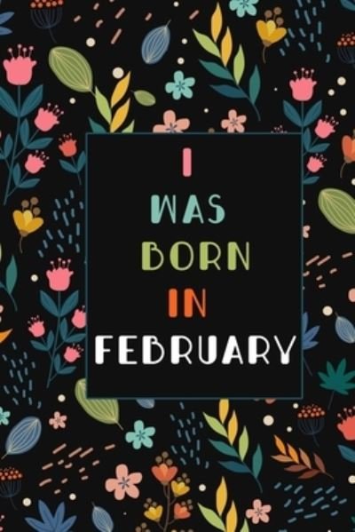 Cover for Happy Birthday · Was Born in February Birthday Gift Notebook Flower (Taschenbuch) (2019)