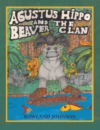 Cover for Rowland Johnson · Agustus Hippo and the Beaver Clan (Paperback Book) (2021)