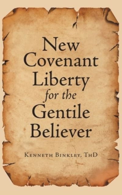 Cover for Kenneth Binkley ThD · New Covenant Liberty for the Gentile Believer (Book) (2022)