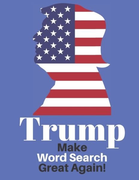Trump Make Word Search Great Again - Exercise Your Noodle - Bücher - Independently Published - 9781688082601 - 22. August 2019