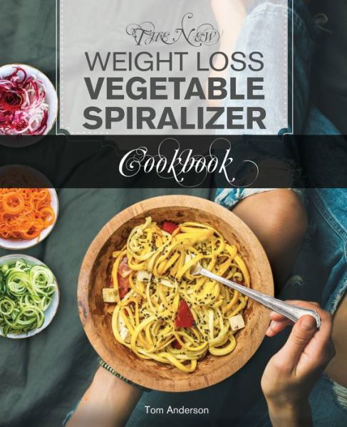 Cover for Tom Anderson · The New Weight Loss Vegetable Spiralizer Cookbook (Paperback Book) (2019)
