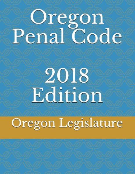 Cover for Oregon Legislature · Oregon Penal Code 2018 Edition (Paperback Book) (2018)