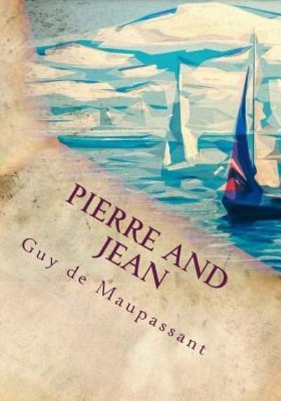 Pierre and Jean - Guy de Maupassant - Bøker - Createspace Independent Publishing Platf - 9781718743601 - 7. mai 2018