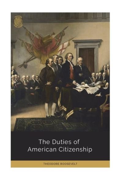 The Duties of American Citizenship - Theodore Roosevelt - Books - Createspace Independent Publishing Platf - 9781723523601 - July 23, 2018