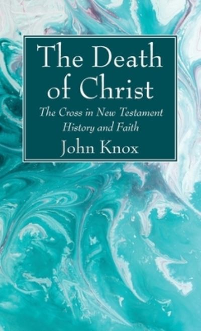 Cover for John Knox · The Death of Christ: The Cross in New Testament History and Faith (Gebundenes Buch) (2020)