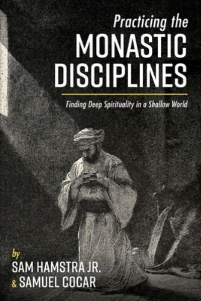 Sam Hamstra · Practicing the Monastic Disciplines: Finding Deep Spirituality in a Shallow World (Paperback Bog) (2021)