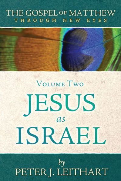 The Gospel of Matthew Through New Eyes Volume Two: Jesus as Israel - Peter J Leithart - Books - Athanasius Press - 9781733535601 - January 15, 2019