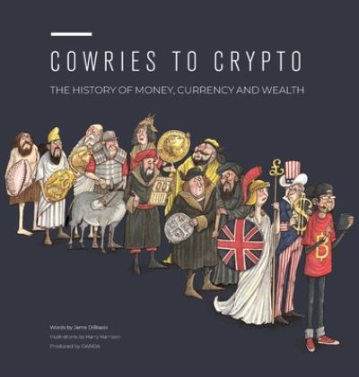 Cover for Jame DiBiasio · Cowries to Crypto: The History of Money, Currency and Wealth (Hardcover Book) [Hardback edition] (2020)