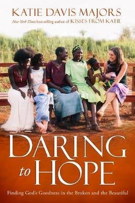 Cover for Katie Davis Majors · Daring to Hope: Finding God's Goodness in the Broken and the Beautiful (Paperback Book) (2017)
