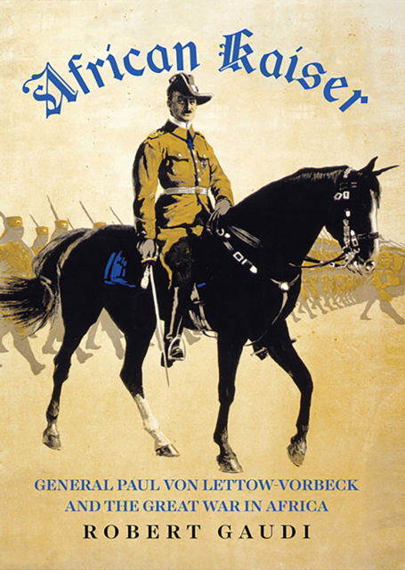 Cover for Robert Gaudi · African Kaiser: General Paul von Lettow-Vorbeck and the Great War in Africa (Paperback Book) (2023)