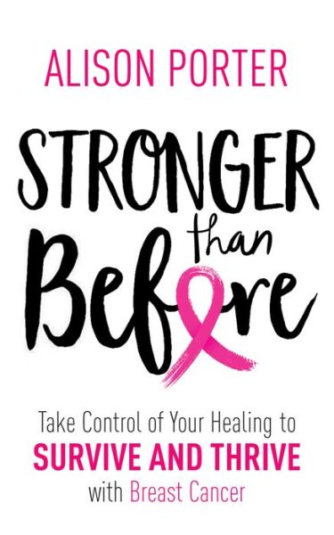 Cover for Alison Porter · Stronger Than Before: Take Charge of Your Healing to Survive and Thrive with Breast Cancer (Paperback Book) (2018)