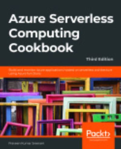 Cover for Praveen Kumar Sreeram · Azure Serverless Computing Cookbook: Build and monitor Azure applications hosted on serverless architecture using Azure functions, 3rd Edition (Paperback Book) [3 Revised edition] (2020)