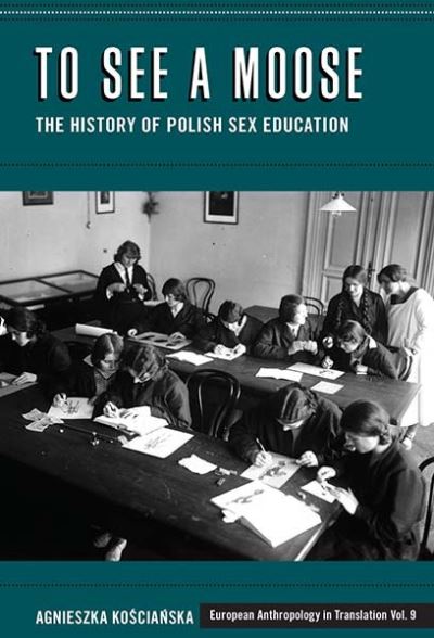 Cover for Agnieszka Koscianska · To See a Moose: The History of Polish Sex Education - European Anthropology in Translation (Hardcover Book) (2021)