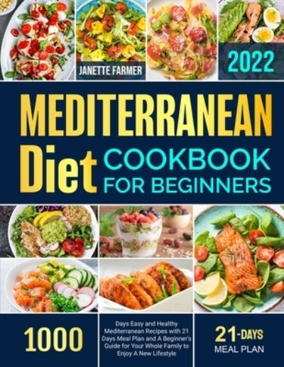 Cover for Janette Farmer · Mediterranean Diet Cookbook for Beginners 2022: 1000 Days Easy and Healthy Mediterranean Recipes with 21 Days Meal Plan and A Beginner's Guide for Your Whole Family to Enjoy A New Lifestyle (Paperback Book) (2021)