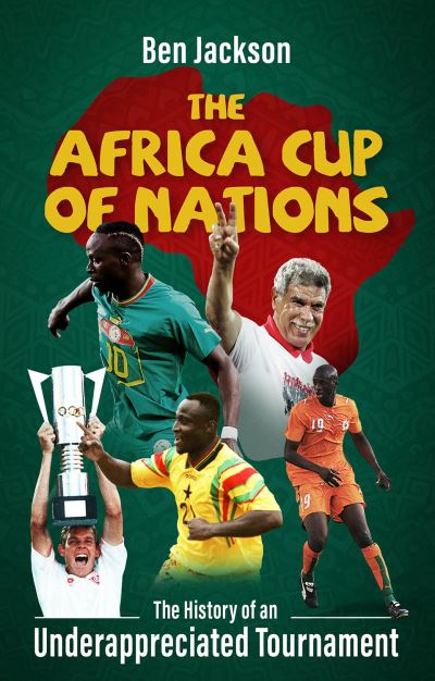 Cover for Ben Jackson · The Africa Cup of Nations: The History of an Underappreciated Tournament (Paperback Book) (2024)