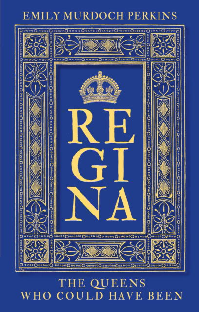 Regina: The Queens Who Could Have Been - Emily Murdoch Perkins - Książki - The History Press Ltd - 9781803995601 - 24 października 2024