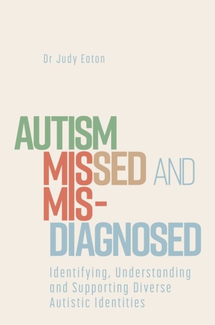 Cover for Judy Eaton · Autism Missed and Misdiagnosed: Identifying, Understanding and Supporting Diverse Autistic Identities (Paperback Book) (2023)