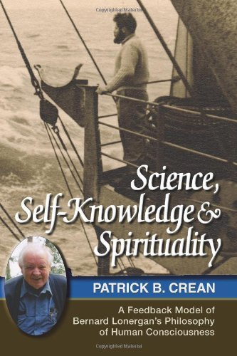 Cover for Patrick Bernard Crean · Science, Self-knowledge and Spirituality: a Feedback Model of Bernard Lonergan's Philosophy of Human Consciousness (Paperback Book) (2011)