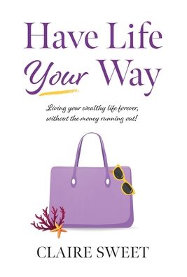 Cover for Claire Sweet · Have Life YOUR Way (Hardcover Book) (2022)