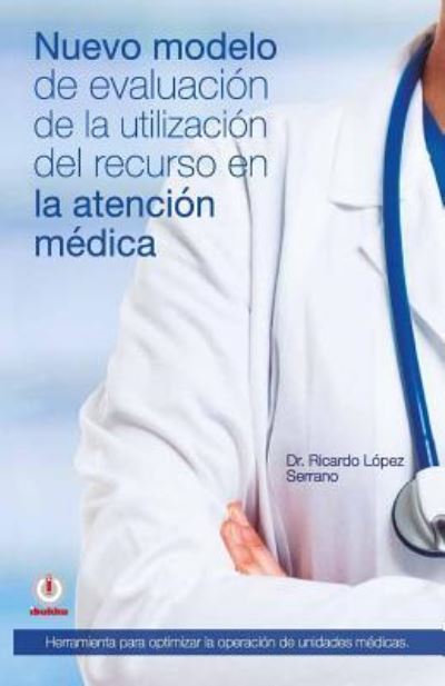 Cover for Ricardo Lopez Serrano · Nuevo modelo de evaluacion de la utilizacion del recurso en la atencion medica (Pocketbok) (2016)