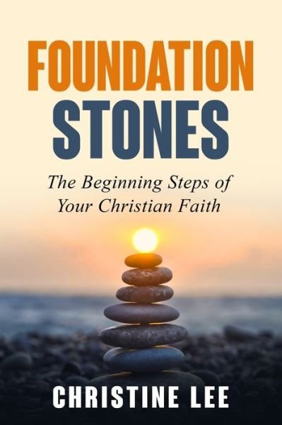 Cover for Christine Lee · Foundation Stones: The Beginning Steps of Your Christian Faith (Paperback Book) (2021)