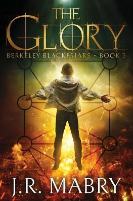 The Glory: An Apocalypse: Berkeley Blackfriars Book Three - J R Mabry - Books - Apocryphile Press - 9781947826601 - February 26, 2018