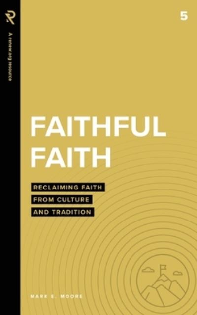 Faithful Faith: Reclaiming Faith from Culture and Tradition - Real Life Theology - Mark E Moore - Książki - Renew.Org - 9781949921601 - 6 sierpnia 2021