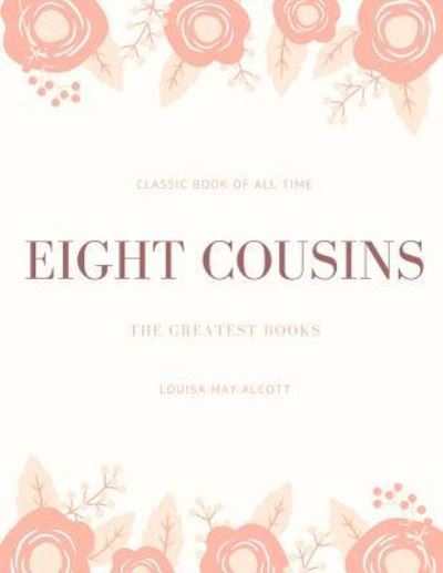 Eight Cousins - Louisa May Alcott - Books - Createspace Independent Publishing Platf - 9781973847601 - July 27, 2017