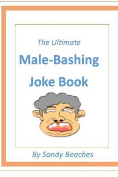 Cover for Sandy Beaches · The Ultimate Male-Bashing Joke Book (Paperback Book) (2017)