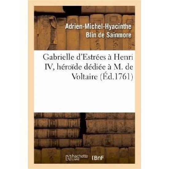 Cover for Blin De Sainmore-a M. H. · Gabrielle D Estrees a Henri Iv, Heroide Dediee a M. De Voltaire, Par L Auteur De Sapho et De Biblis (Paperback Book) (2013)