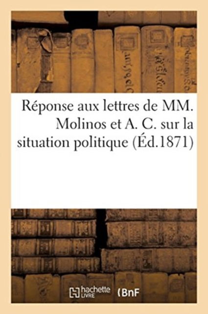 Cover for Impr de E Lallart · Reponse Aux Lettres de MM. Molinos Et A. C. Sur La Situation Politique (Paperback Book) (2017)