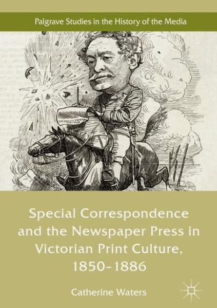 Cover for Catherine Waters · Special Correspondence and the Newspaper Press in Victorian Print Culture, 1850–1886 - Palgrave Studies in the History of the Media (Hardcover Book) [2019 edition] (2019)